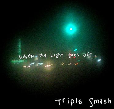 Triple Smash -《When The Lights Goes Off》